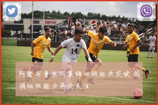 阿隆布鲁克斯集锦回顾经典突破 低调组织能力再受关注