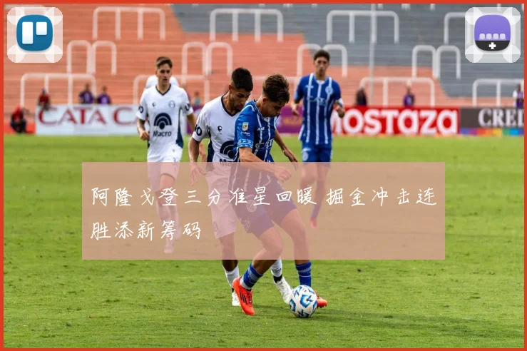 阿隆戈登三分准星回暖 掘金冲击连胜添新筹码