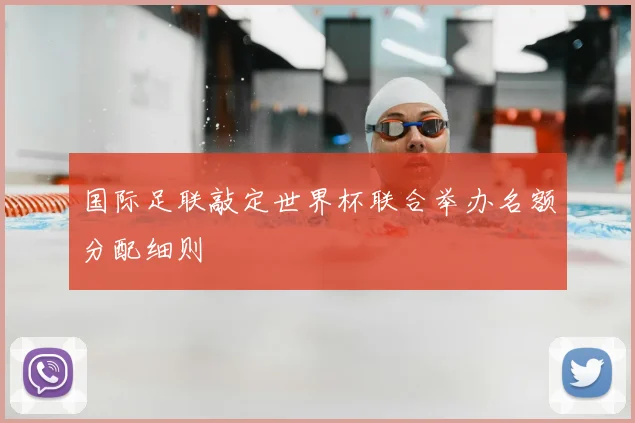 国际足联敲定世界杯联合举办名额分配细则