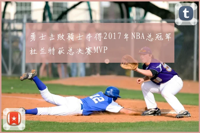 勇士击败骑士夺得2017年NBA总冠军杜兰特获总决赛MVP