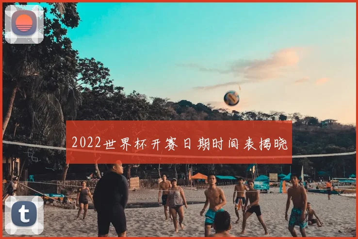 2022世界杯开赛日期时间表揭晓